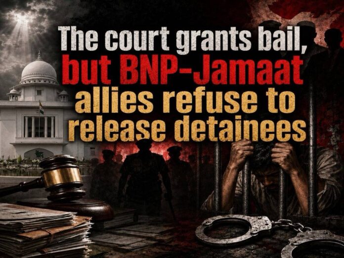 The court grants bail, but BNP-Jamaat allies refuse to release detainees The court grants bail, but BNP-Jamaat allies refuse to release detainees